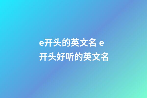 e开头的英文名 e开头好听的英文名